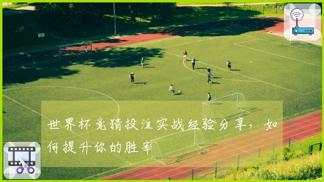 世界杯竞猜投注实战经验分享，如何提升你的胜率