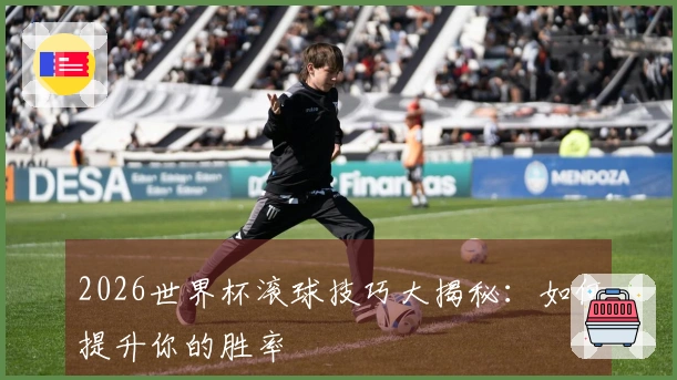 2026世界杯滚球技巧大揭秘：如何提升你的胜率
