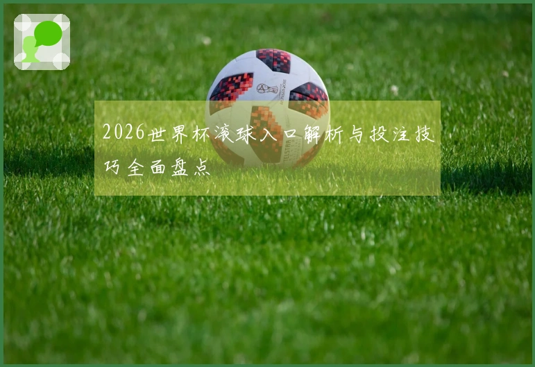 2026世界杯滚球入口解析与投注技巧全面盘点